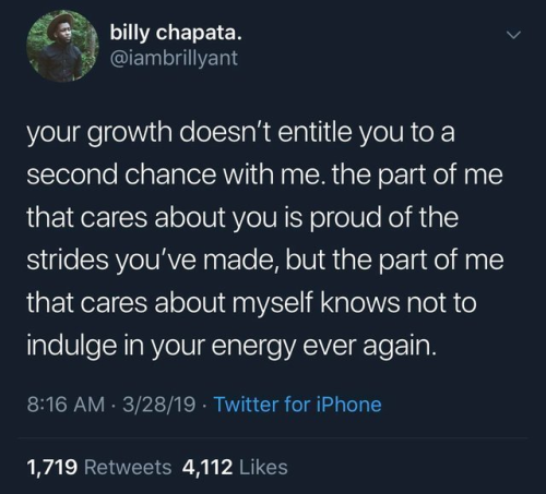Screencap of tweet by user iambrillyant: Your growth doesn't entitle you to a second chance with me. The part of me that cares about you is proude of the strides you made, but the part of me that cares about myself knows not to indulge in your energy ever again.